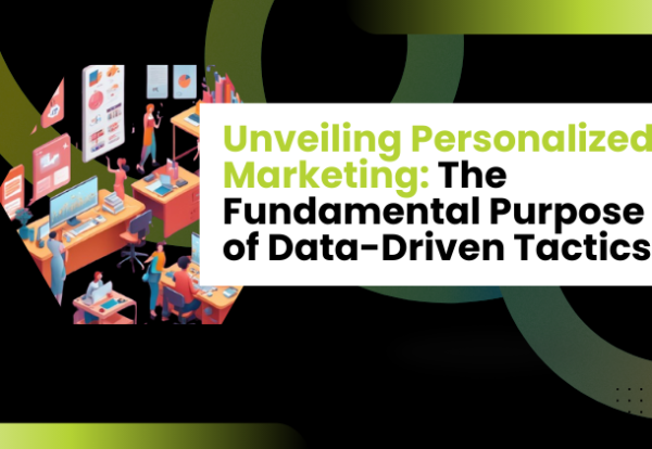 Unveiling Personalized Marketing: The Fundamental Purpose of Data-Driven Tactics